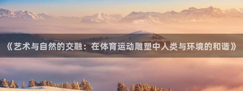 MK体育官方正版app娱乐代理怎么样：《艺术与自然的