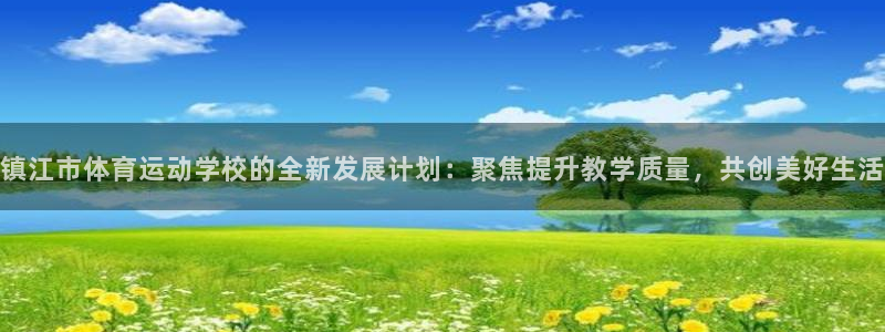 MK体育官方正版app神州：镇江市体育运动学校的全新