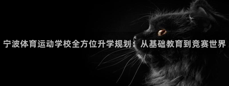 MK体育官网下载招商电话号码查询：宁波体育运动学校全方位升学