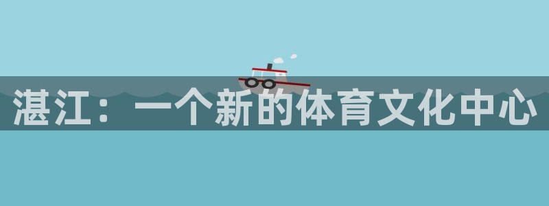 海南MK体育官网下载：湛江：一个新的体育文化中心